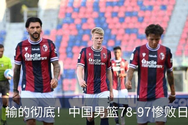 输的彻底！中国男篮78-97惨败日本，无缘决赛！外线崩盘+篮板被爆