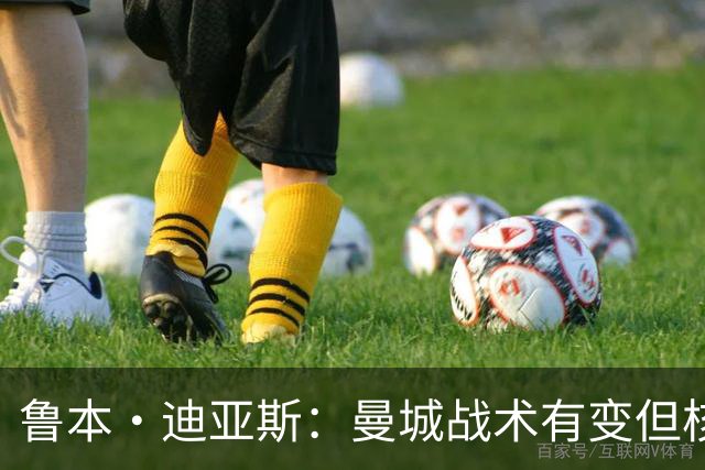 鲁本·迪亚斯：曼城战术有变但核心没变 哈兰德进球能力与众不同